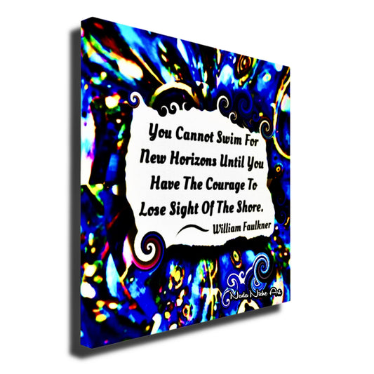 William Faulkner: “You Cannot Swim For New Horizons Until You Have The Courage To Lose Sight Of The Shore.”