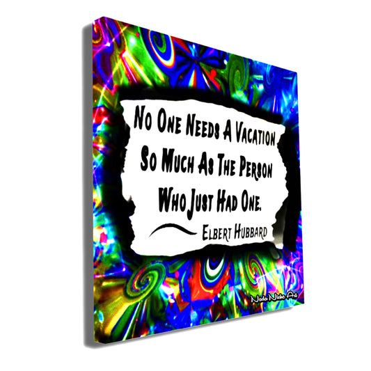 Elbert Hubbard: “No Person Needs A Vacation So Much As The Person Who Has Just Had One.”