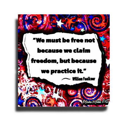 William Faulkner: “We Must Be Free Not Because We Claim Freedom, But Because We Practice It.”