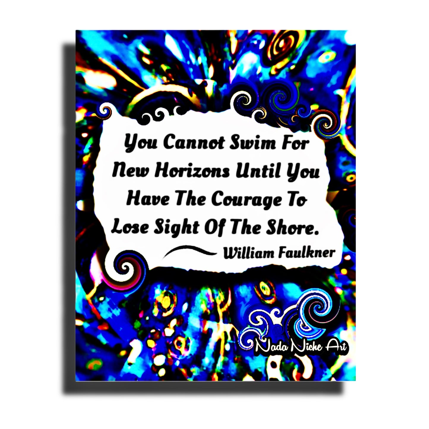 William Faulkner: “You Cannot Swim For New Horizons Until You Have The Courage To Lose Sight Of The Shore.”