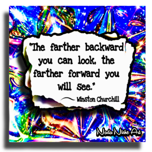 Winston Churchill: “The Farther Backward You Can Look, The Farther Forward You Will See.”