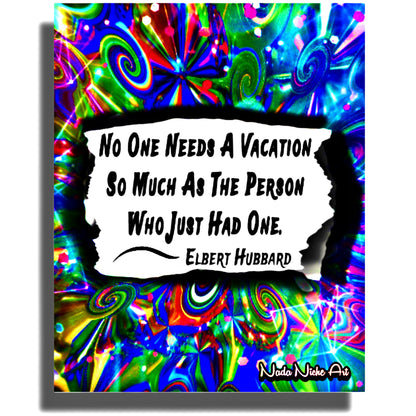 Elbert Hubbard: “No Person Needs A Vacation So Much As The Person Who Has Just Had One.”