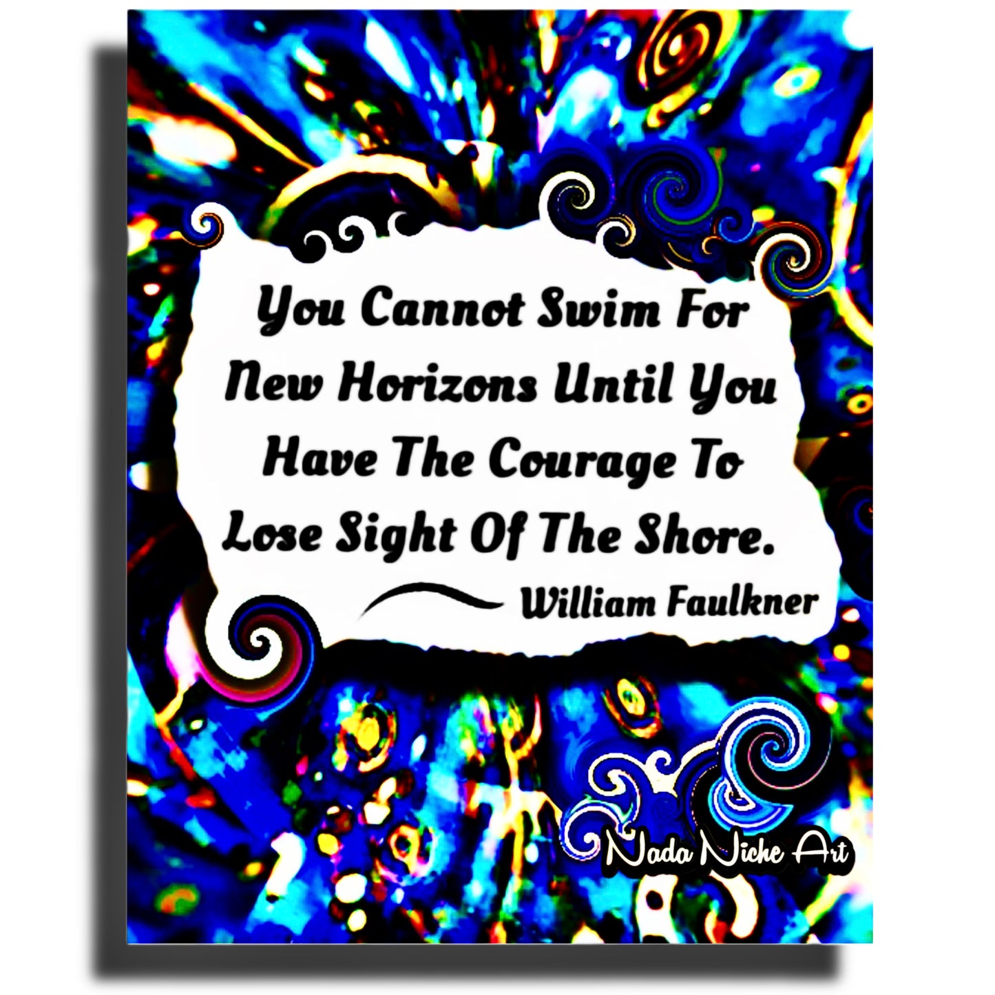 William Faulkner: “You Cannot Swim For New Horizons Until You Have The Courage To Lose Sight Of The Shore.”