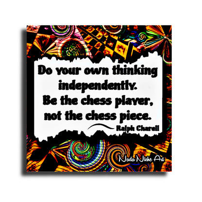 Ralph Charell: “Do Your Own Thinking Independently. Be The Chess Player, Not The Chess Piece.”