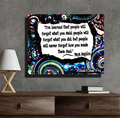 Maya Angelou: “I’ve Learned That People Will Forget What You Said, People Will Forget What You Did, But People Will Never Forget How You Made Them Feel.”