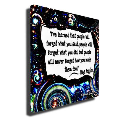 Maya Angelou: “I’ve Learned That People Will Forget What You Said, People Will Forget What You Did, But People Will Never Forget How You Made Them Feel.”