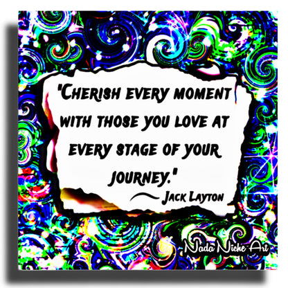 Jack Layton: “Cherish Every Moment With Those You Love At Every Stage Of Your Journey.”