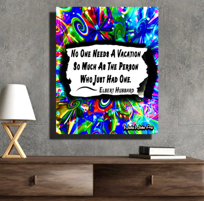 Elbert Hubbard: “No Person Needs A Vacation So Much As The Person Who Has Just Had One.”