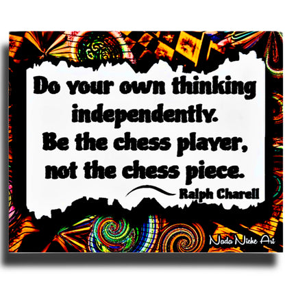 Ralph Charell: “Do Your Own Thinking Independently. Be The Chess Player, Not The Chess Piece.”