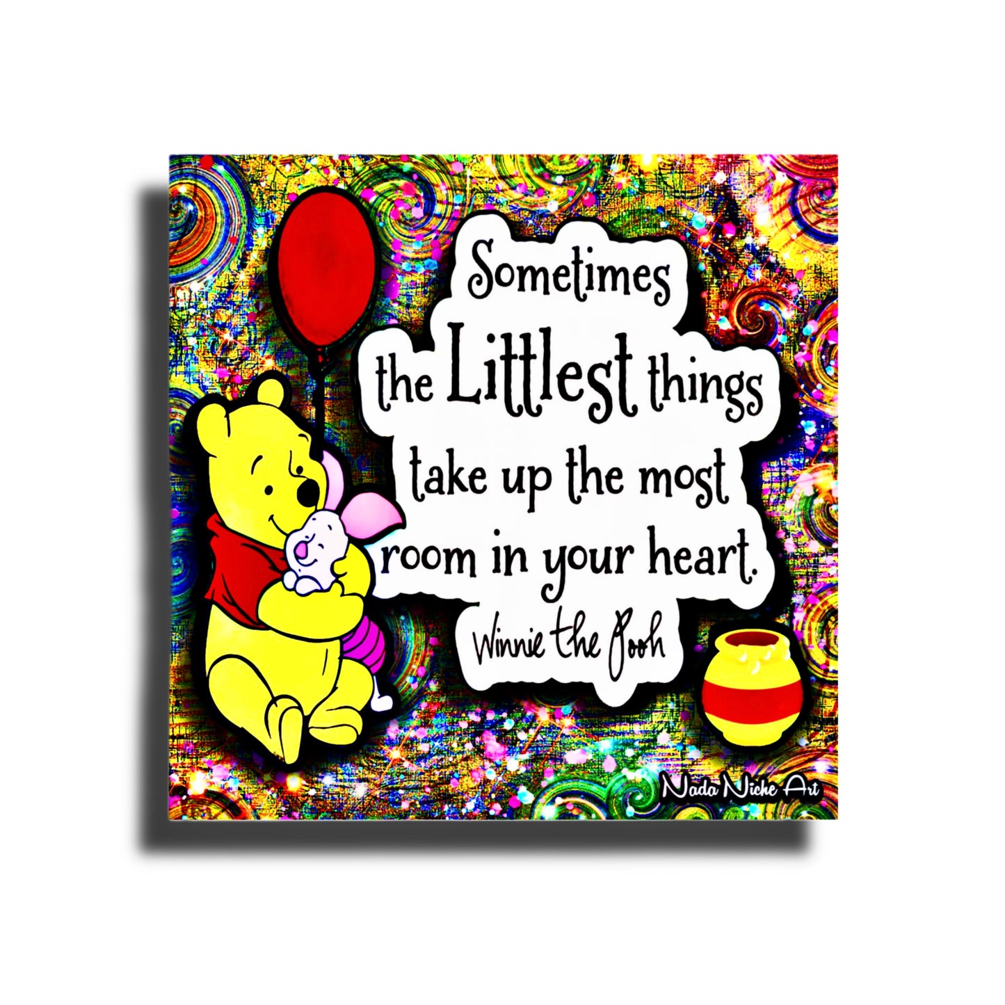 Winnie The Pooh: “Sometimes The Littlest Things Take Up The Most Room In Your Heart.”