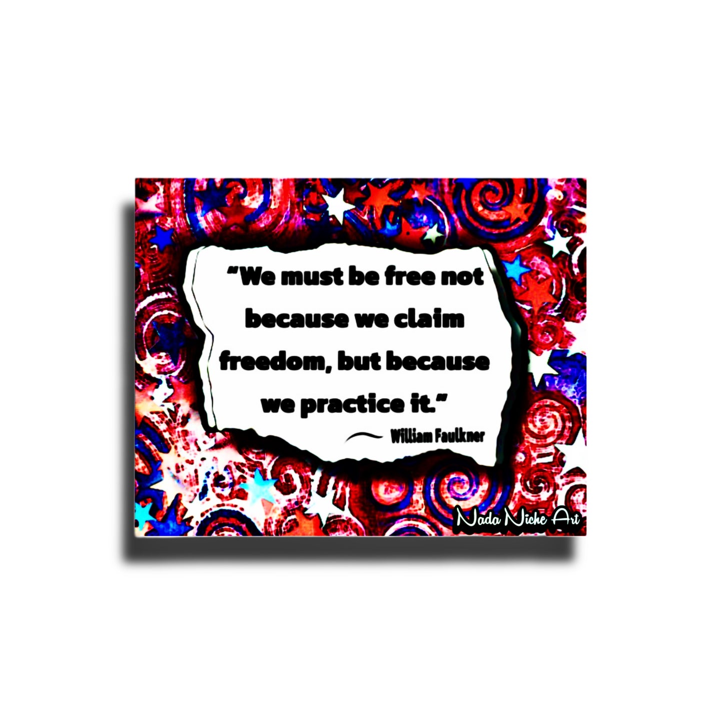 William Faulkner: “We Must Be Free Not Because We Claim Freedom, But Because We Practice It.”