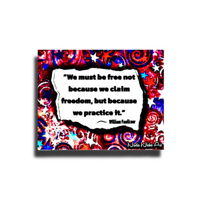 William Faulkner: “We Must Be Free Not Because We Claim Freedom, But Because We Practice It.”