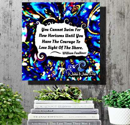 William Faulkner: “You Cannot Swim For New Horizons Until You Have The Courage To Lose Sight Of The Shore.”