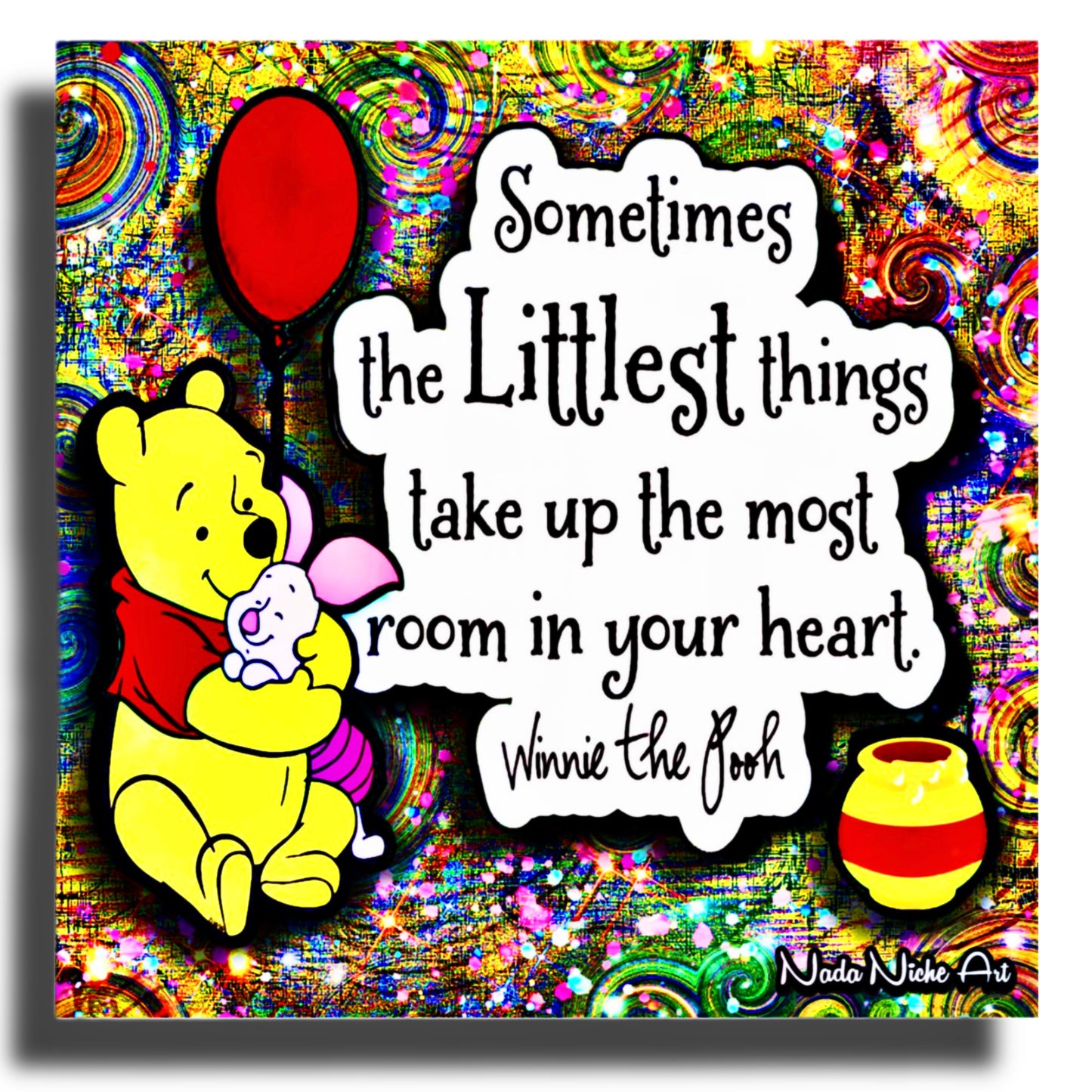 Winnie The Pooh: “Sometimes The Littlest Things Take Up The Most Room In Your Heart.”