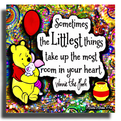 Winnie The Pooh: “Sometimes The Littlest Things Take Up The Most Room In Your Heart.”