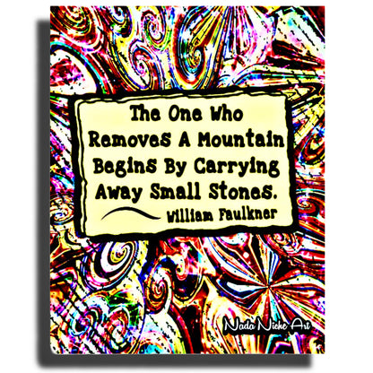 William Faulkner: "The one who removes a mountain begins by carrying away small stones.”