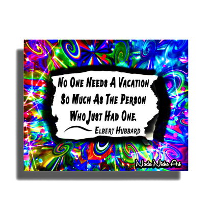Elbert Hubbard: “No Person Needs A Vacation So Much As The Person Who Has Just Had One.”