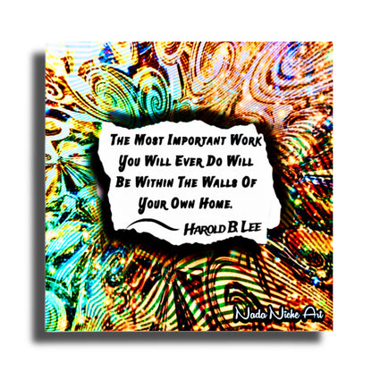 Harold B. Lee: “The Most Important Work You Will Ever Do Will Be Within The Walls Of Your Own Home.”