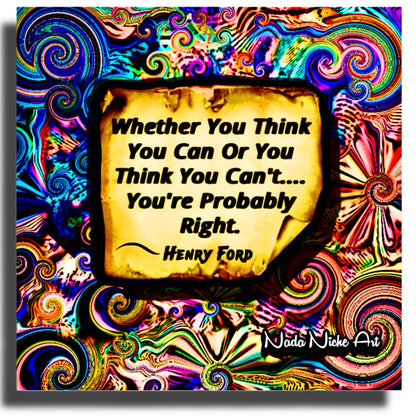 Henry Ford: “Whether You Can Or Think You Can’t, You’re Probably Right.”