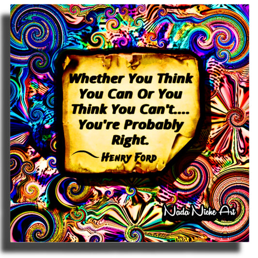 Henry Ford: “Whether You Can Or Think You Can’t, You’re Probably Right.”
