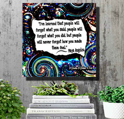 Maya Angelou: “I’ve Learned That People Will Forget What You Said, People Will Forget What You Did, But People Will Never Forget How You Made Them Feel.”