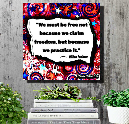 William Faulkner: “We Must Be Free Not Because We Claim Freedom, But Because We Practice It.”