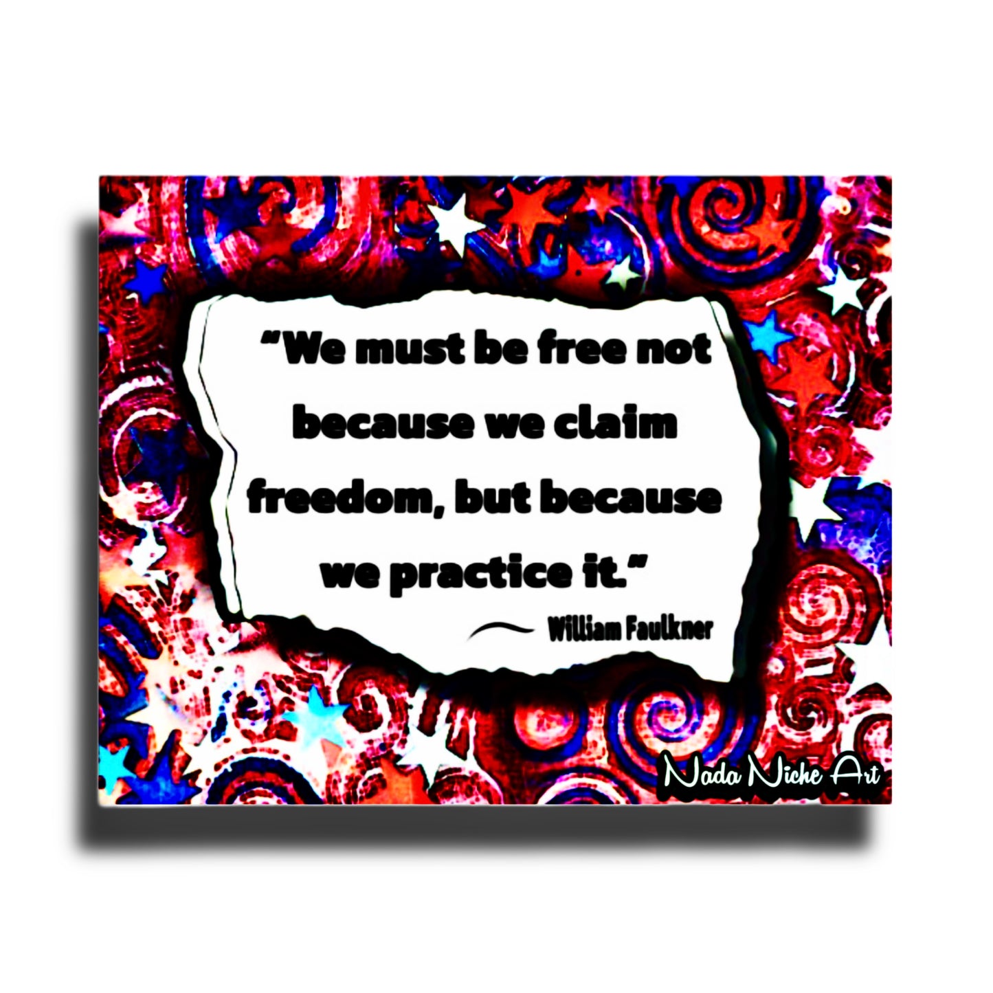 William Faulkner: “We Must Be Free Not Because We Claim Freedom, But Because We Practice It.”