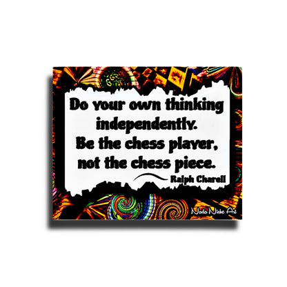 Ralph Charell: “Do Your Own Thinking Independently. Be The Chess Player, Not The Chess Piece.”