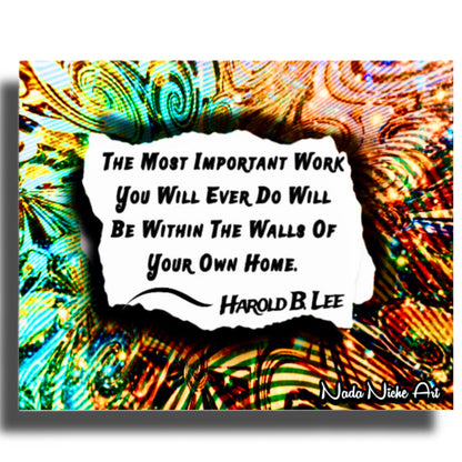 Harold B. Lee: “The Most Important Work You Will Ever Do Will Be Within The Walls Of Your Own Home.”
