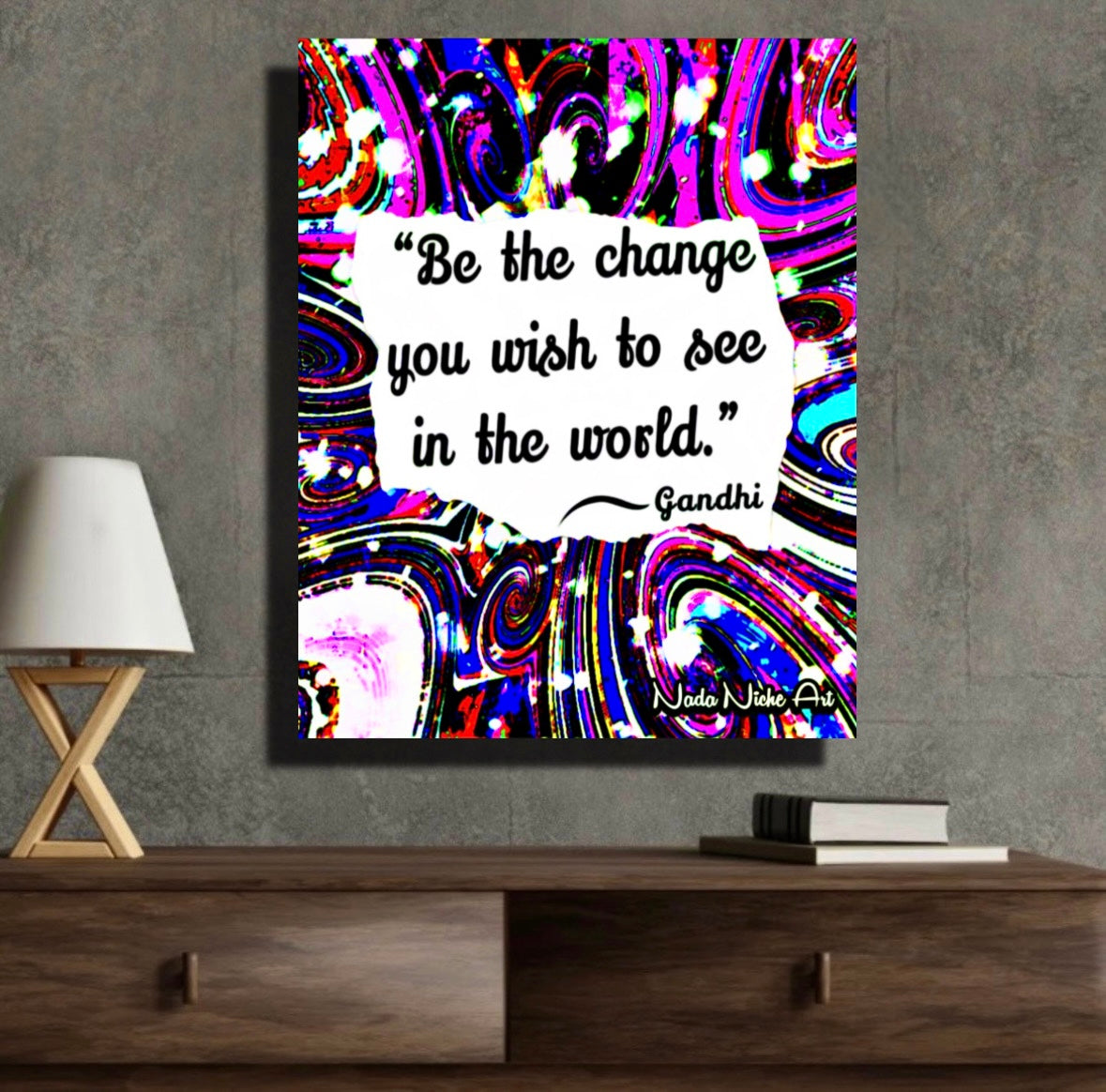 Gandhi: “Be The Change You Wish To See In The World.”