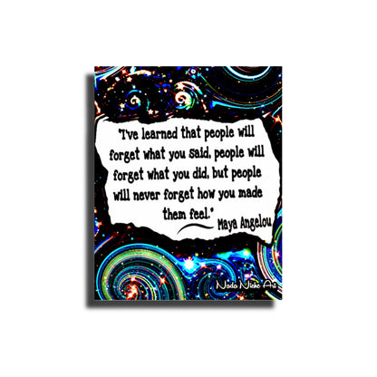 Maya Angelou: “I’ve Learned That People Will Forget What You Said, People Will Forget What You Did, But People Will Never Forget How You Made Them Feel.”