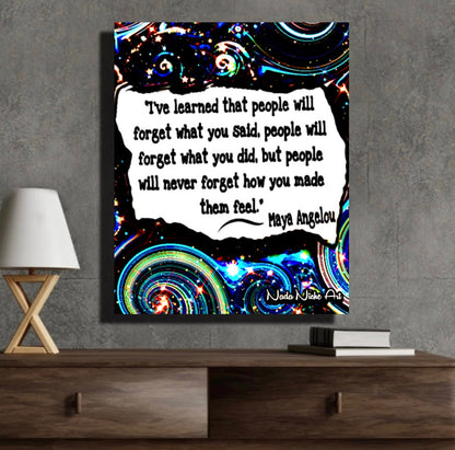 Maya Angelou: “I’ve Learned That People Will Forget What You Said, People Will Forget What You Did, But People Will Never Forget How You Made Them Feel.”