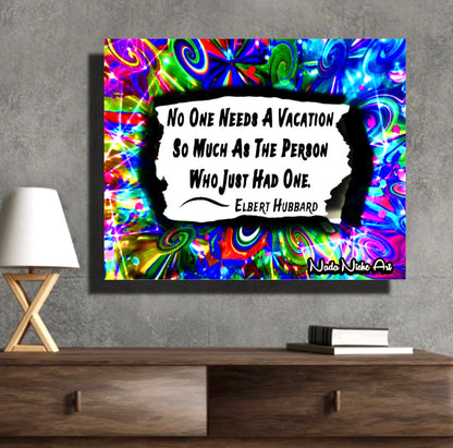 Elbert Hubbard: “No Person Needs A Vacation So Much As The Person Who Has Just Had One.”