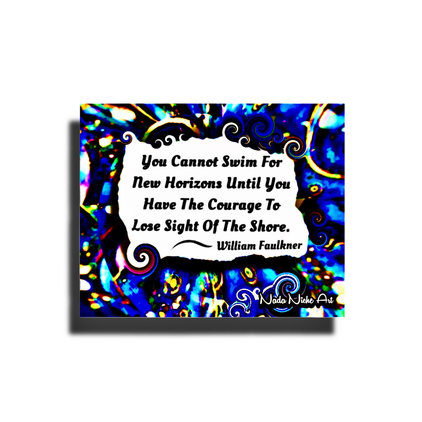 William Faulkner: “You Cannot Swim For New Horizons Until You Have The Courage To Lose Sight Of The Shore.”