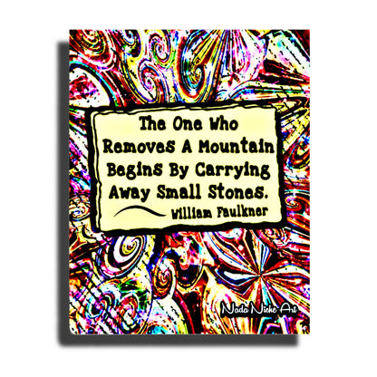 William Faulkner: "The one who removes a mountain begins by carrying away small stones.”