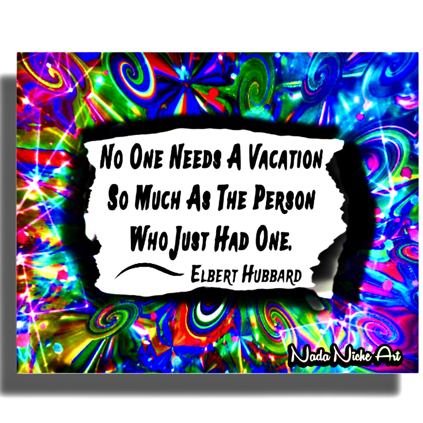 Elbert Hubbard: “No Person Needs A Vacation So Much As The Person Who Has Just Had One.”