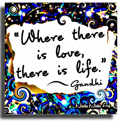 Gandhi: “Where There Is Love, There Is Life.”