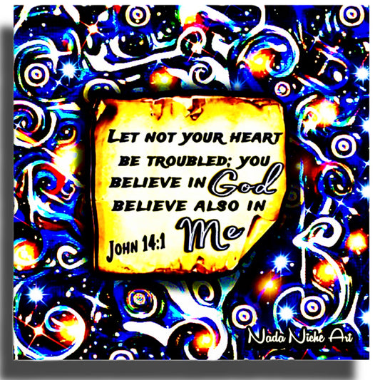 “Let Not Your Heart Be Troubled; You Believe In God Believe Also In Me.” John 14:1