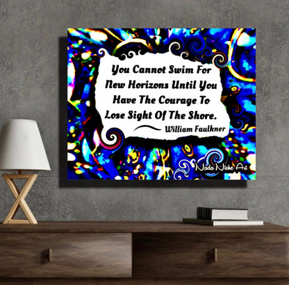 William Faulkner: “You Cannot Swim For New Horizons Until You Have The Courage To Lose Sight Of The Shore.”