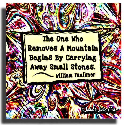William Faulkner: "The one who removes a mountain begins by carrying away small stones.”