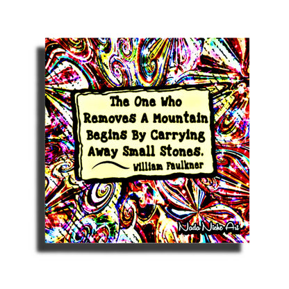 William Faulkner: "The one who removes a mountain begins by carrying away small stones.”