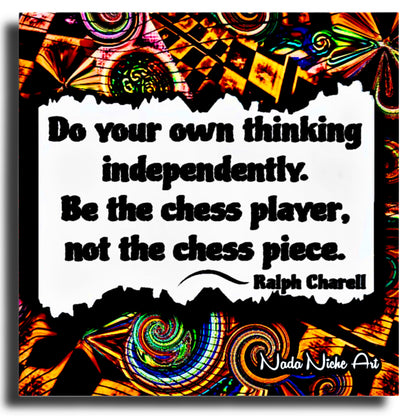 Ralph Charell: “Do Your Own Thinking Independently. Be The Chess Player, Not The Chess Piece.”