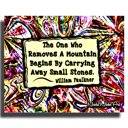 William Faulkner: "The one who removes a mountain begins by carrying away small stones.”